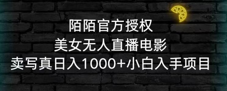 陌陌官方授权美女无人直播电影，卖写真日入1000+小白入手项目【揭秘】-轻创星球网