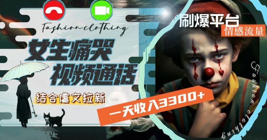 一天收入3300+，用女生痛哭视频通话结合虐文拉新，刷爆平台情感流量【揭秘】-轻创星球网