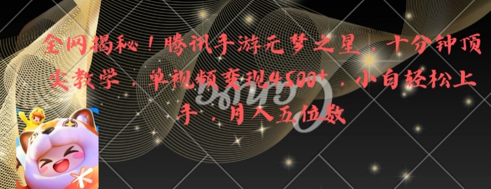 全网揭秘！腾讯手游元梦之星，十分钟顶尖教学，单视频变现4500+【揭秘】-轻创星球网