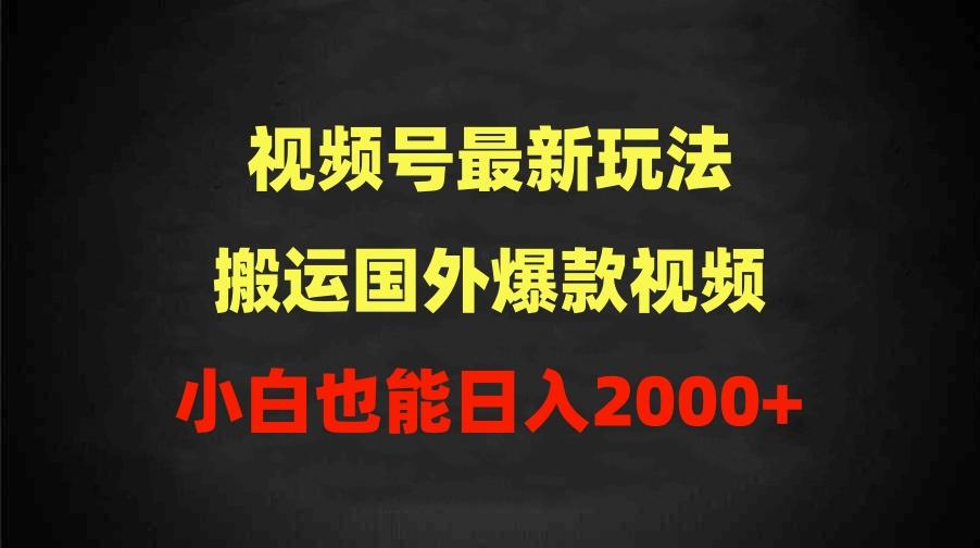 (9796期)2024视频号最新玩法，搬运国外爆款视频，100%过原创，小白也能日入2000+-轻创星球网