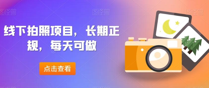 线下拍照项目，长期正规，每天可做-轻创星球网