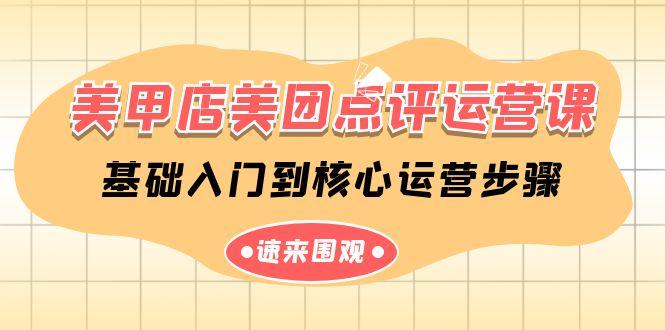 美甲店美团点评运营课，基础入门到核心运营步骤(14节课)-轻创星球网