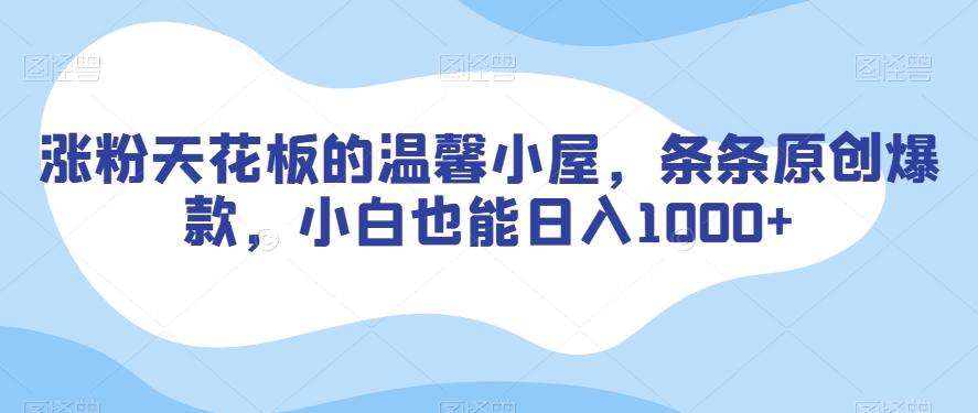 涨粉天花板的温馨小屋，条条原创爆款，小白也能日入1000+【揭秘】-轻创星球网