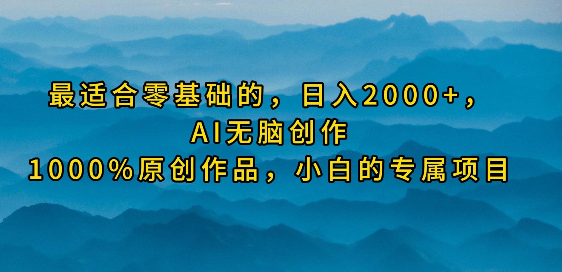 (9866期)最适合零基础的，日入2000+，AI无脑创作，100%原创作品，小白的专属项目-轻创星球网