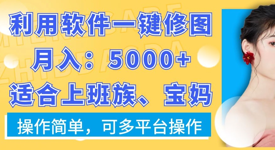 利用软件一键修图月入5000+，适合上班族、宝妈，操作简单，可多平台操作【揭秘】-轻创星球网