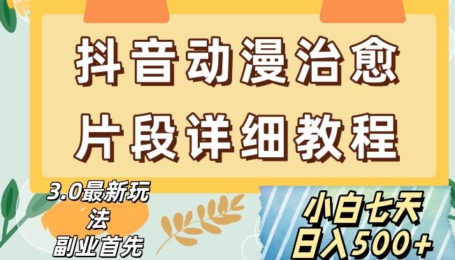 抖音热门赛道动漫片段详细制作课程，小白日入500+【揭秘】-轻创星球网