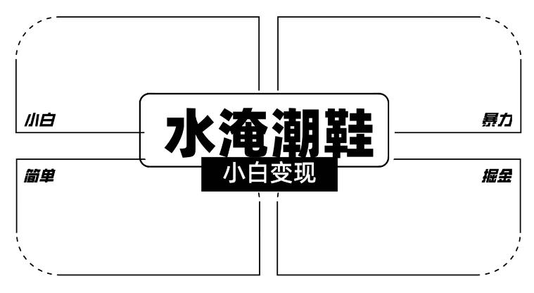 2024全新冷门水淹潮鞋无人直播玩法，小白也能轻松上手，打爆私域流量，轻松实现变现【揭秘】-轻创星球网