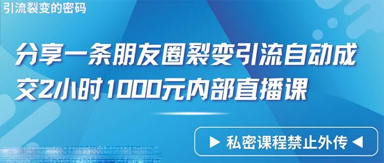 (9850期)仅靠分享一条朋友圈裂变引流自动成交2小时1000内部直播课程-轻创星球网