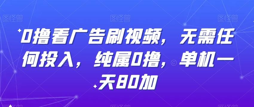 0撸看广告刷视频，无需任何投入，纯属0撸，单机一天80加-轻创星球网