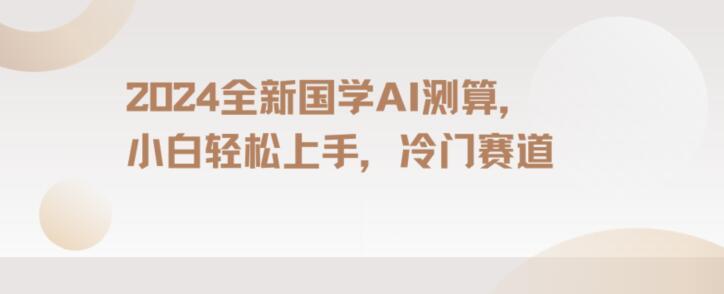 2024国学AI测算，小白轻松上手，长期蓝海项目【揭秘】-轻创星球网