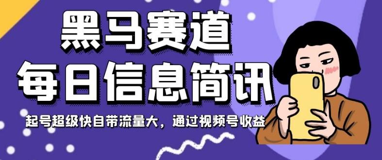 黑马赛道每日信息简讯，起号超级快自带流量大，通过视频号收益【揭秘】-轻创星球网
