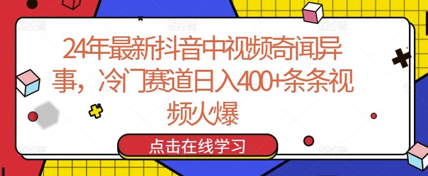 24年最新抖音中视频奇闻异事，冷门赛道日入400+条条视频火爆【揭秘】-轻创星球网