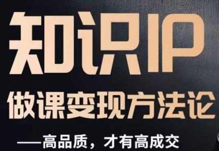怎么做一门品质好课，知识IP做课变现方法论，高品质，才有好成交-轻创星球网