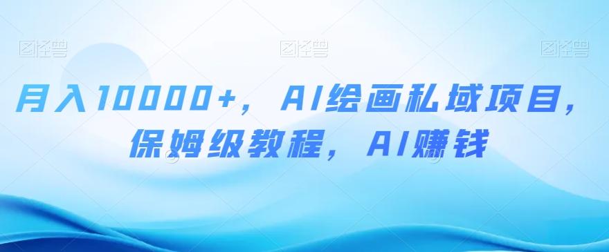 月入10000+,AI绘画私域项目,保姆级教程,AI赚钱【揭秘】-轻创星球网