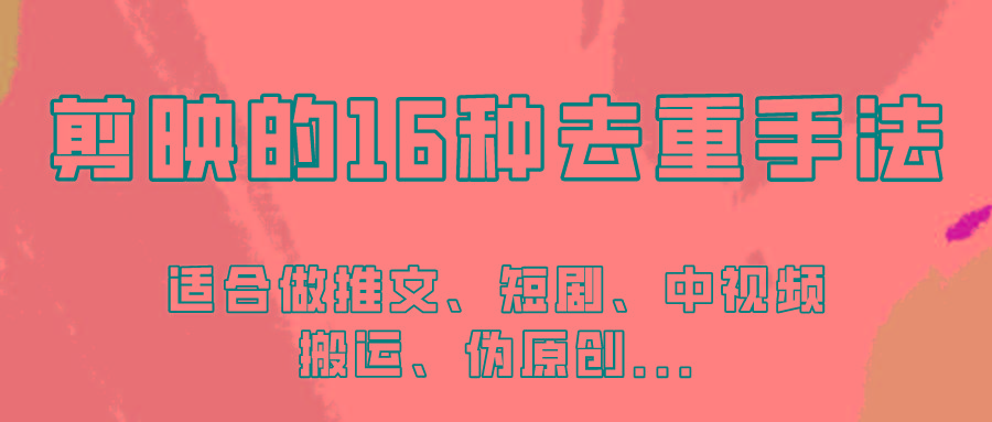 剪映的16种去重手法，适用于各种需要视频去重的项目！-轻创星球网
