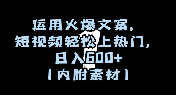 运用火爆文案，短视频轻松上热门，日入600+（内附素材）【揭秘】-轻创星球网
