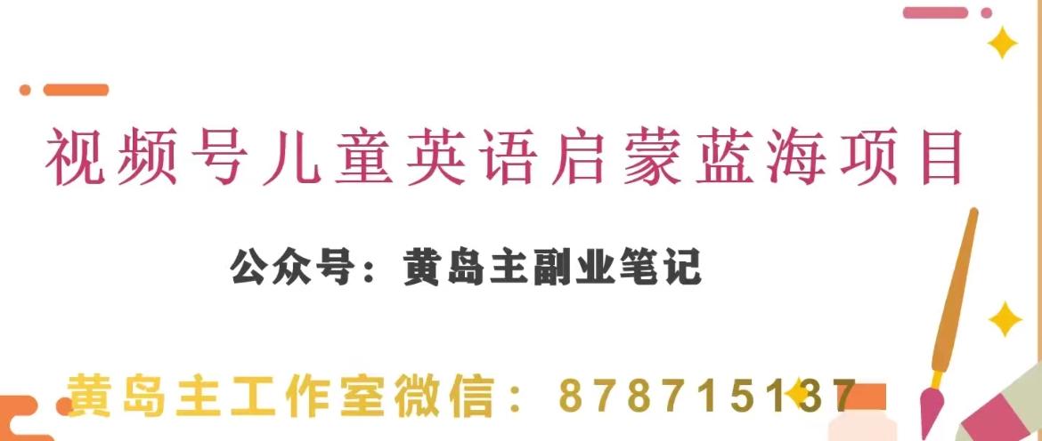 黄岛主·视频号儿童英语启蒙蓝变现分享课,一条龙变现玩法分享