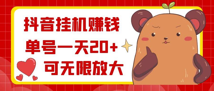 抖音挂机赚钱，单号一天20+，可无限放大-轻创星球网
