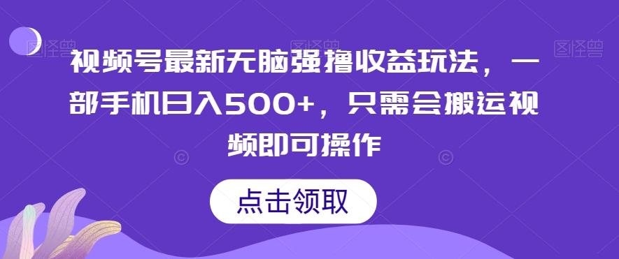 视频号最新无脑强撸收益玩法,一部手机日入500+,只需会搬运视频即可操作-轻创星球网