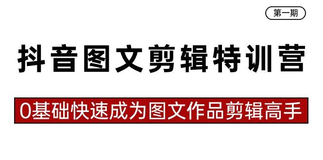 抖音图文剪辑特训营第一期，0基础快速成为图文作品剪辑高手(23节课)-轻创星球网