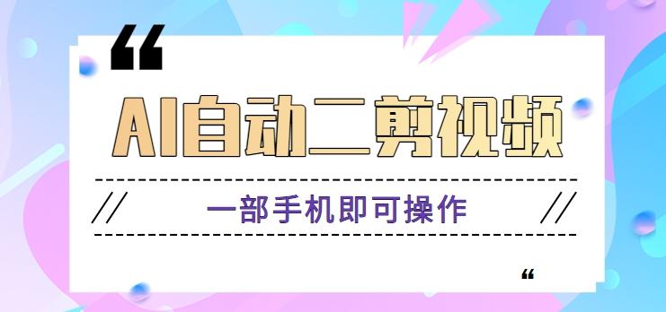 AI自动二剪视频，一部手机即可操作，原创性高！【视频教程+软件】-轻创星球网