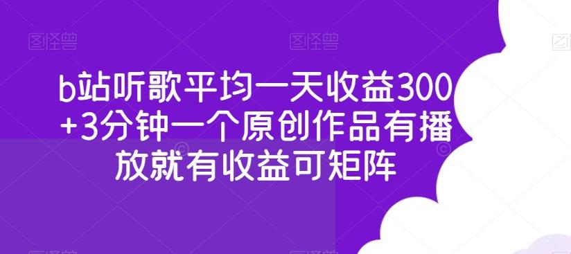 b站听歌平均一天收益300+3分钟一个原创作品有播放就有收益可矩阵-轻创星球网