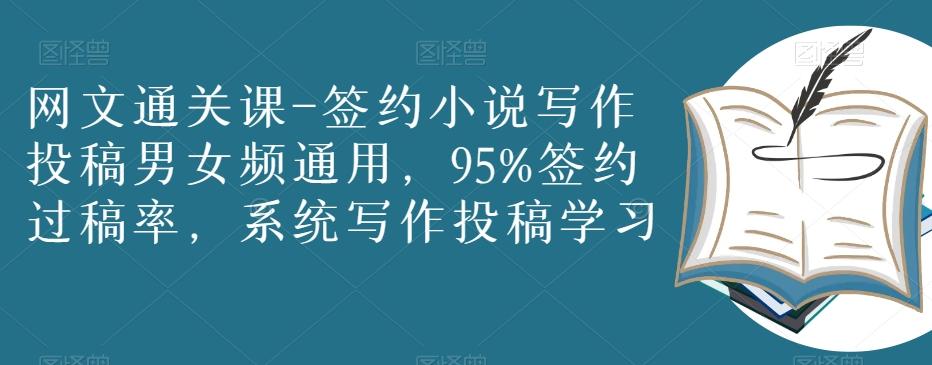 网文通关课-签约小说写作投稿男女频通用，95%签约过稿率，系统写作投稿学习-轻创星球网