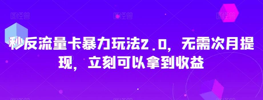 秒反流量卡暴力玩法2.0，无需次月提现，立刻可以拿到收益【揭秘】-轻创星球网