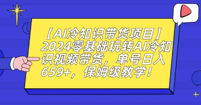 【AI冷知识带货项目】2024零基础玩转AI冷知识视频带货，单号日入659+，保姆级教学【揭秘】-轻创星球网