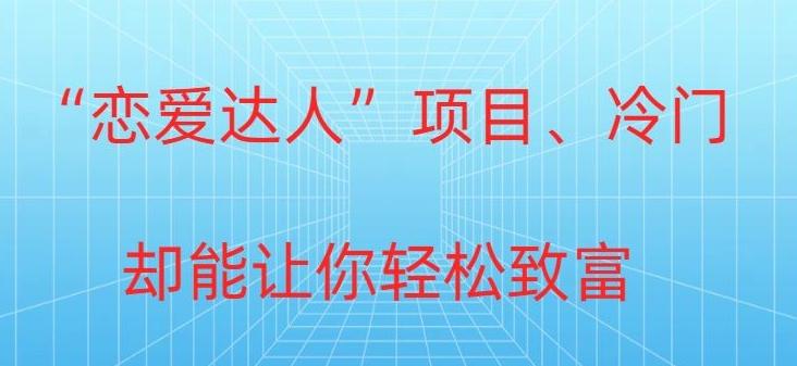 冷门暴利“恋爱达人”项目，0门槛，轻松日入200+-轻创星球网