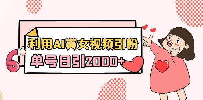 利用AI美女视频引粉，单号日引2000+，新手也能干(教程+软件)-轻创星球网