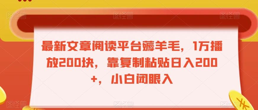 最新文章阅读平台薅羊毛，1万播放200块，靠复制粘贴日入200+，小白闭眼入【揭秘】-轻创星球网