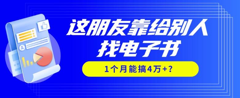我靠！这朋友靠给别人找电子书，1个月能搞4万+？-轻创星球网