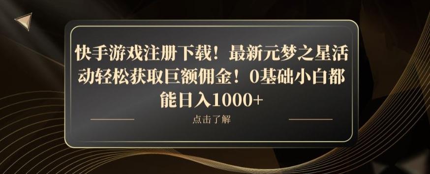 快手游戏注册下载！最新元梦之星活动轻松获取巨额佣金！0基础小白都能日入1000+-轻创星球网