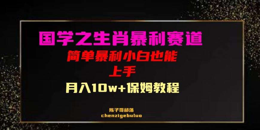 国学之暴利生肖带货小白也能做月入10万+保姆教程【揭秘】-轻创星球网