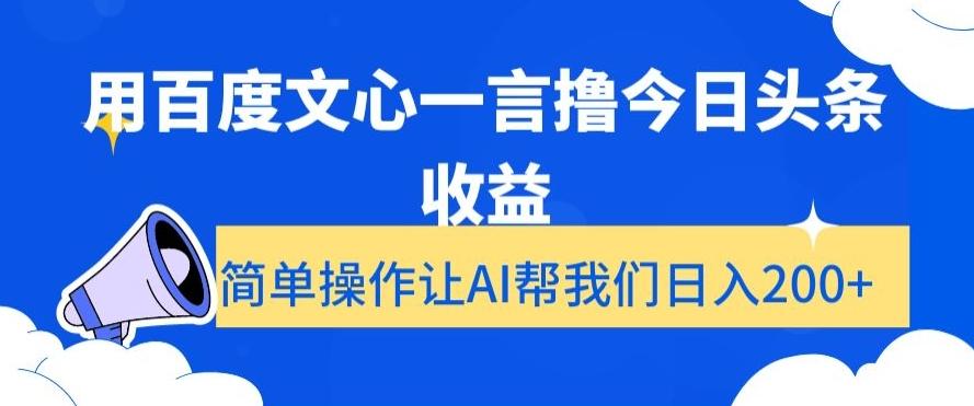 用百度文心一言撸今日头条收益，简单操作让AI帮我们日入200+【揭秘】-轻创星球网