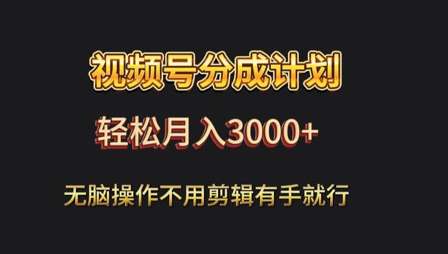 视频号流量分成，不用剪辑，有手就行，轻松月入2000+-轻创星球网