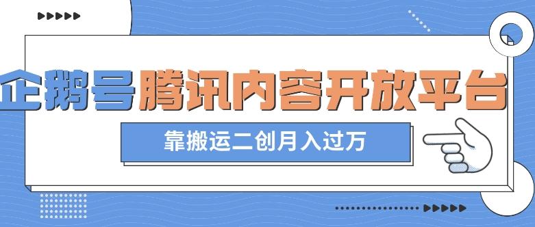 最新蓝海项目，企鹅号腾讯内容开放平台项目，靠搬运二创月入过万【揭秘】-轻创星球网