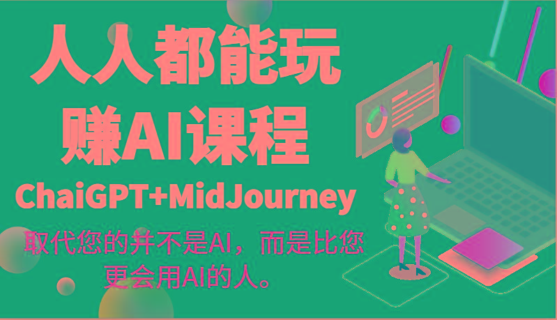 人人都能玩赚AI课程(ChaiGPT+MidJourney)取代您的并不是AI，而是比您更会用AI的人。-轻创星球网