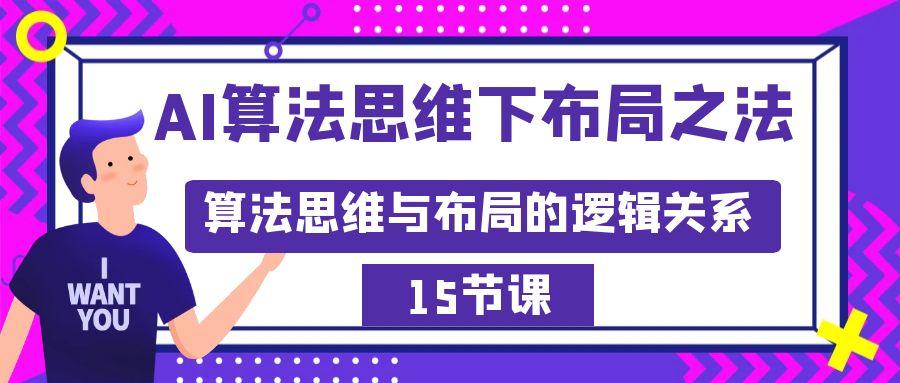 AI算法思维下布局之法：算法思维与布局的逻辑关系(15节)-轻创星球网