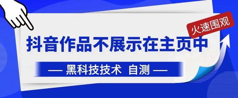 抖音黑科技：抖音作品不展示在主页中【揭秘】-轻创星球网