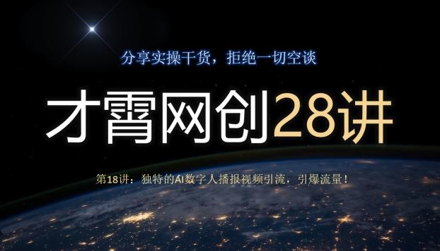 才霄网创28讲第18讲：独特的AI数字人播报视频引流，引爆流量！-轻创星球网
