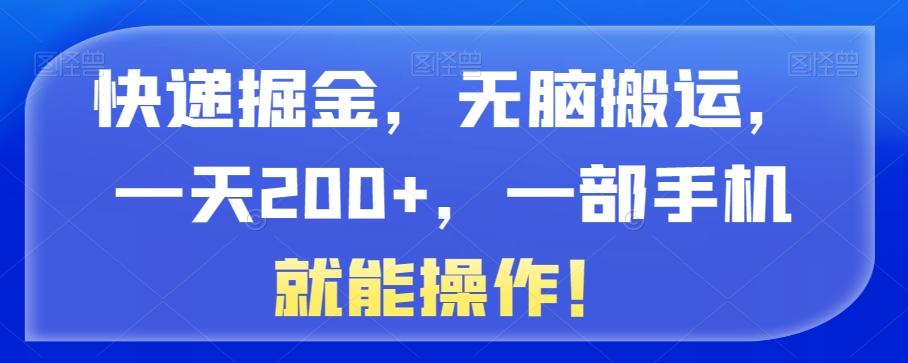 快递掘金，无脑搬运，一天200+，一部手机就能操作！-轻创星球网