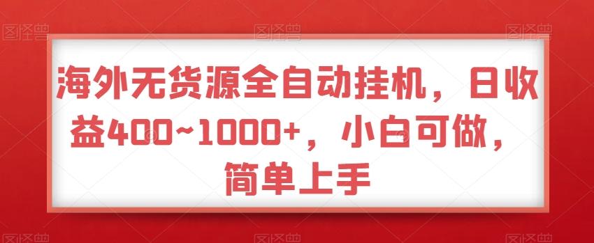 海外无货源全自动挂机，日收益400~1000+，小白可做，简单上手-轻创星球网