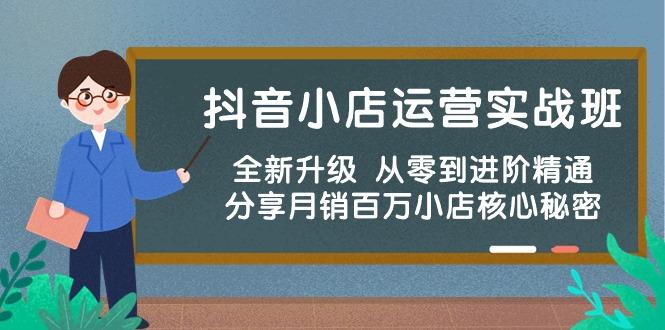 抖音小店运营实战班，全新升级 从零到进阶精通 分享月销百万小店核心秘密-轻创星球网
