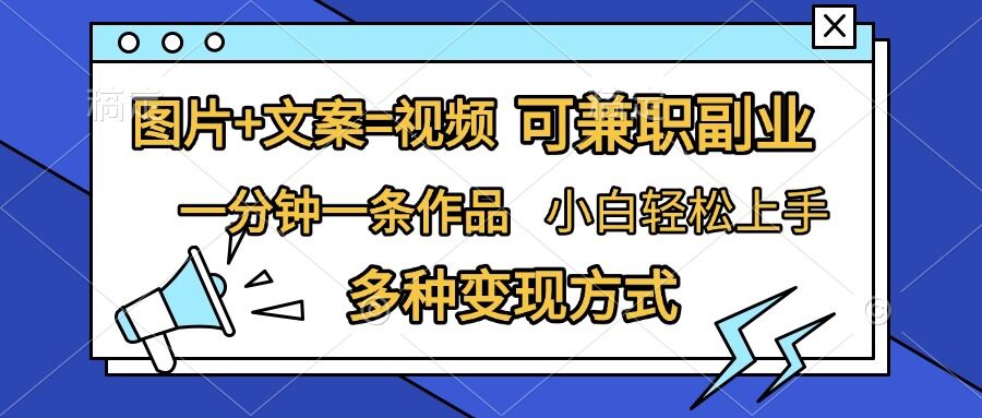 图片+文案=视频,精准暴力引流,可兼职副业,一分钟一条作品,小白轻松上手,多种变现方式