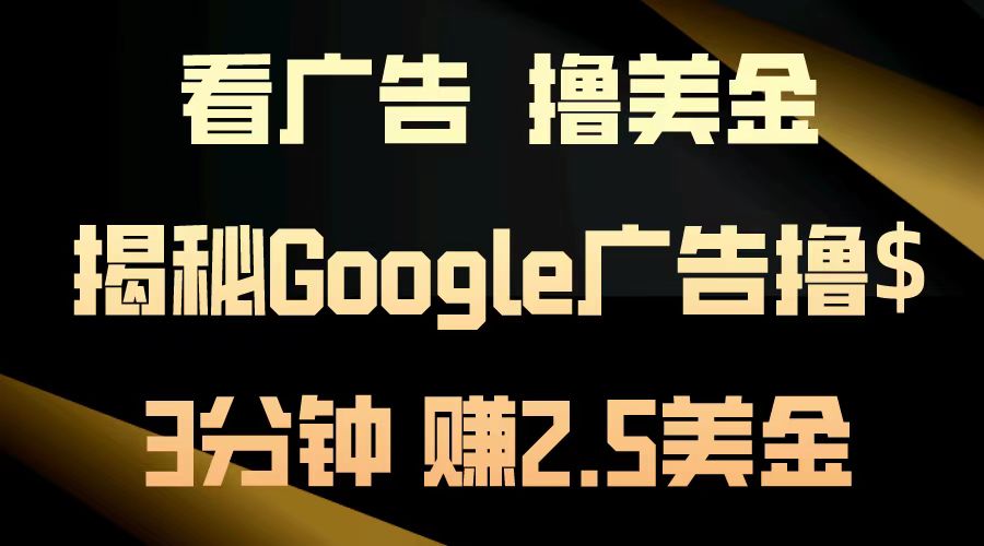 看广告，撸美金！3分钟赚2.5美金！日入200美金不是梦！揭秘Google广告...-轻创星球网