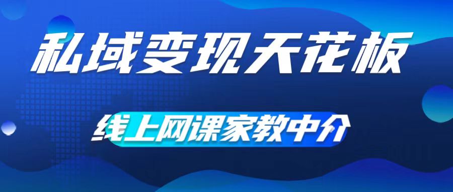 私域变现天花板，网课家教中介，只做渠道和流量，让大学生给你打工，0成本实现月入五位数【揭秘】-轻创星球网