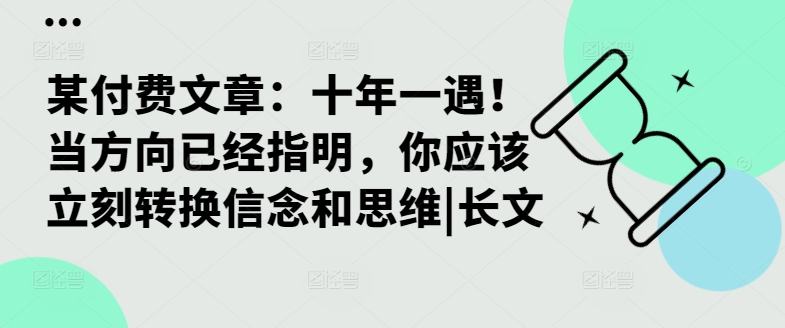 某付费文章：十年一遇！当方向已经指明，你应该立刻转换信念和思维|长文-轻创星球网