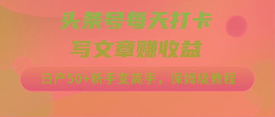 头条号每天打卡写文章赚收益，日产50+新手变高手，保姆级教程-轻创星球网
